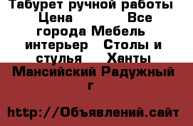 Табурет ручной работы › Цена ­ 1 500 - Все города Мебель, интерьер » Столы и стулья   . Ханты-Мансийский,Радужный г.